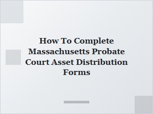 How to Complete Massachusetts Probate Court Asset Distribution Forms