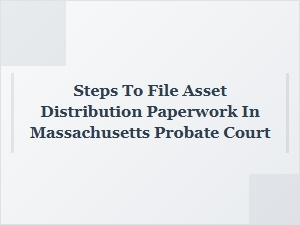 Steps to File Asset Distribution Paperwork in Massachusetts Probate Court