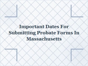 Important Dates for Probate Filings in Massachusetts