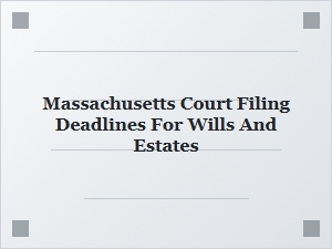 Massachusetts Court Filing Deadlines for Wills and Estates