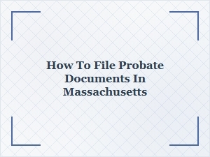 How to File Probate Documents in Massachusetts