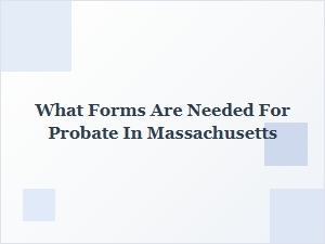 What Forms Are Needed for Probate in Massachusetts