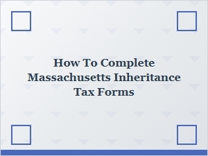 How to Complete Massachusetts Inheritance Tax Forms