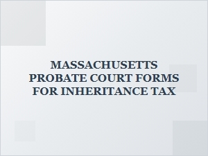 Massachusetts Probate Court Inheritance Tax Forms