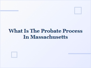 What Is the Probate Process in Massachusetts