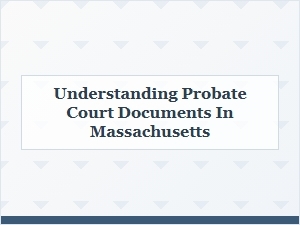 Understanding Probate Court Documents in Massachusetts