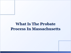 What Is the Probate Process in Massachusetts