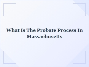 What Is the Probate Process in Massachusetts