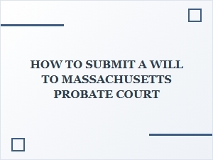 How to Submit a Will to Massachusetts Probate Court