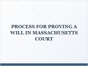 Process for Proving a Will in Massachusetts Court
